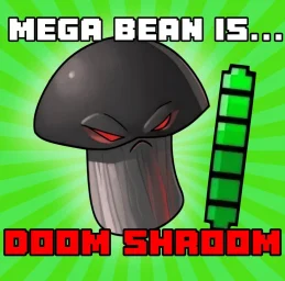 Mega Bean is DOOM SHROOM